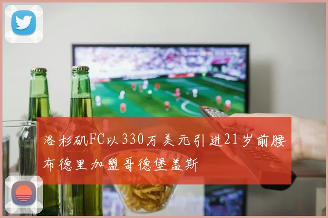 洛杉矶FC以330万美元引进21岁前腰布德里加盟哥德堡盖斯