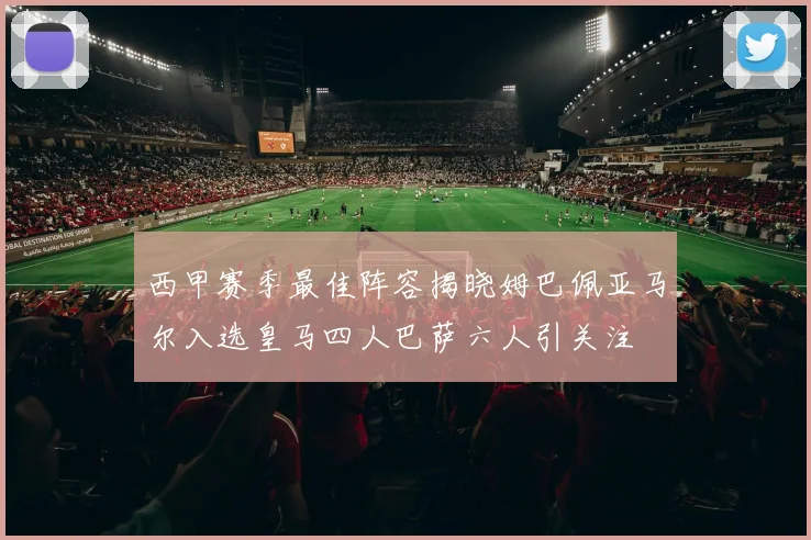 西甲赛季最佳阵容揭晓姆巴佩亚马尔入选皇马四人巴萨六人引关注